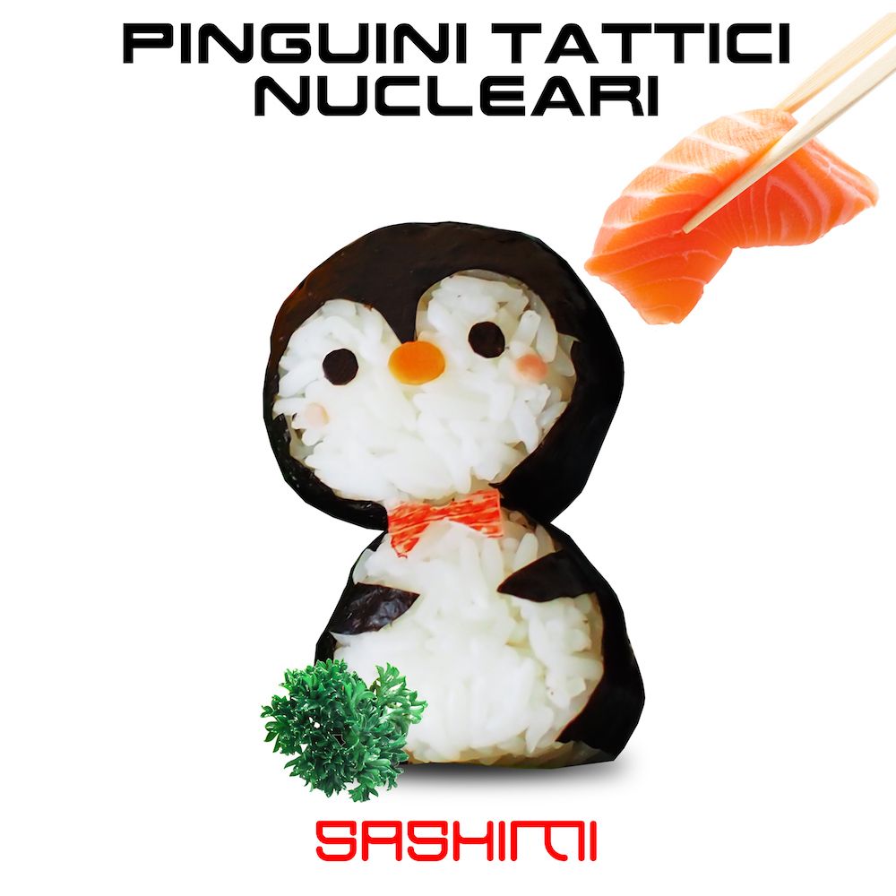 PINGUINI TATTICI NUCLEARI • Ecco il nuovo singolo Sashimi