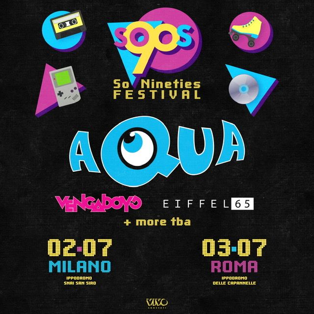 SO ’90s FESTIVAL || AQUA, EIFFEL 65, VENGABOYS + MORE TBA – Due appuntamenti a MILANO e ROMA a LUGLIO con la musica che ha segnato gli anni ’90